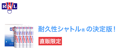 耐久性シャトルの決定版！RSLダイレクト